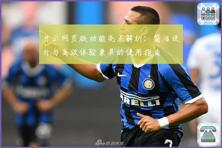 开云网页版功能亮点解析:简洁设计与高效体验兼具的使用指南