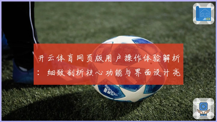 开云体育网页版用户操作体验解析：细致剖析核心功能与界面设计亮点
